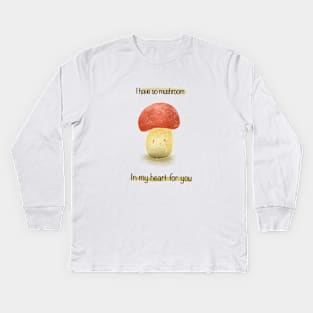 I have so mushroom in my heart Kids Long Sleeve T-Shirt